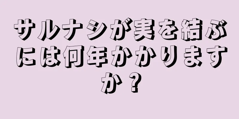 サルナシが実を結ぶには何年かかりますか？