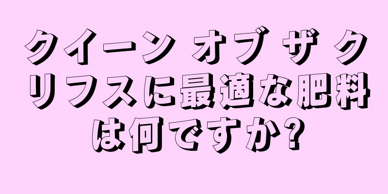 クイーン オブ ザ クリフスに最適な肥料は何ですか?