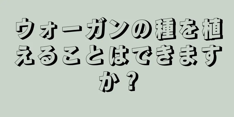ウォーガンの種を植えることはできますか？