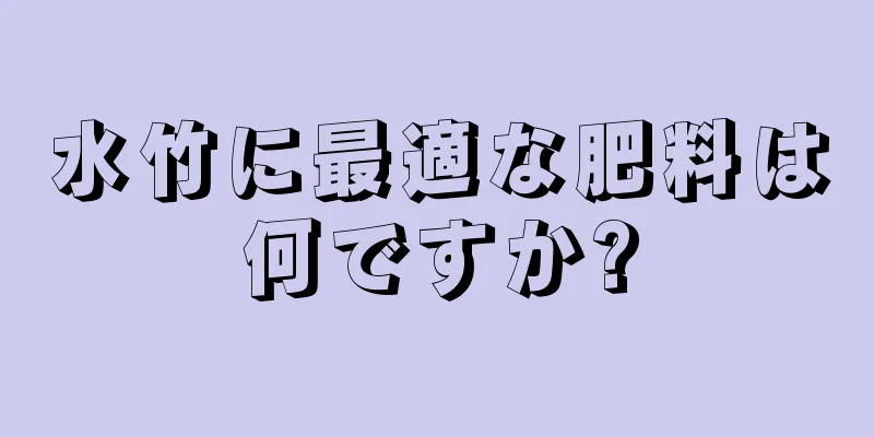 水竹に最適な肥料は何ですか?