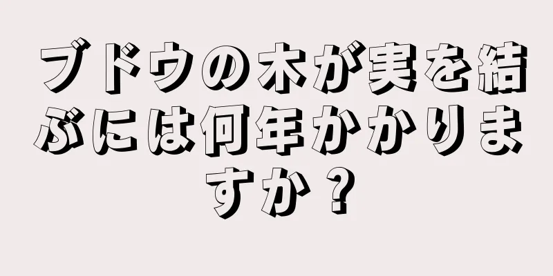 ブドウの木が実を結ぶには何年かかりますか？