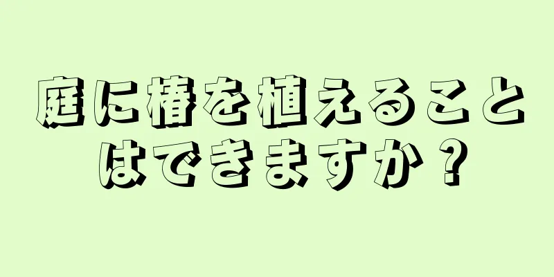 庭に椿を植えることはできますか？