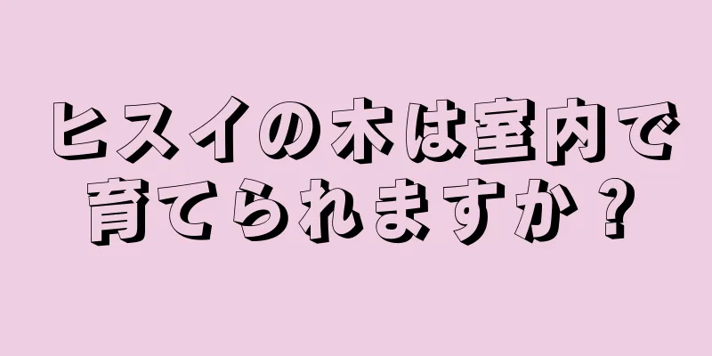 ヒスイの木は室内で育てられますか？