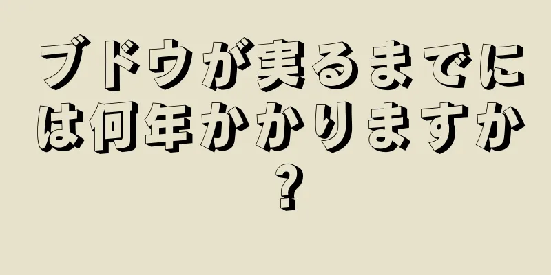 ブドウが実るまでには何年かかりますか？