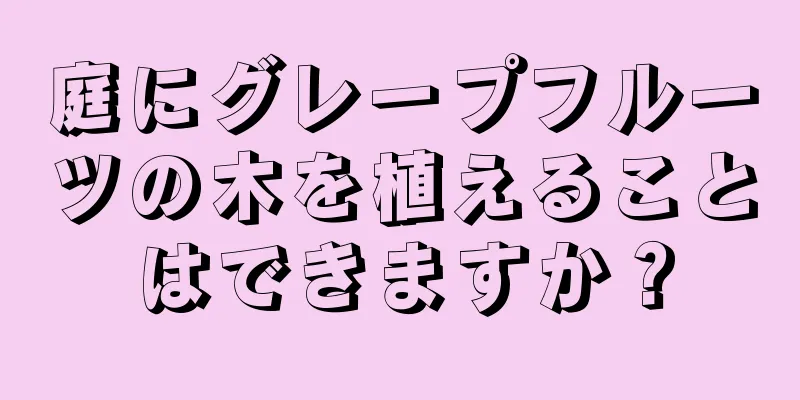 庭にグレープフルーツの木を植えることはできますか？