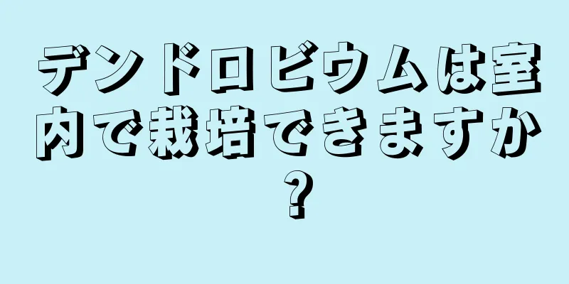 デンドロビウムは室内で栽培できますか？