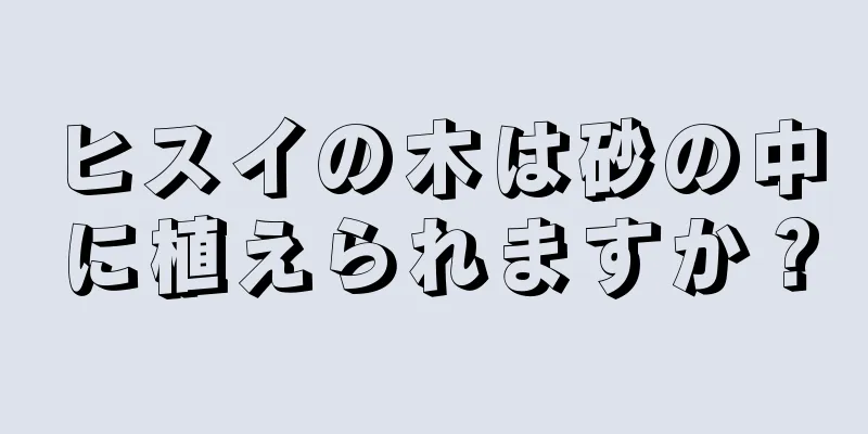 ヒスイの木は砂の中に植えられますか？