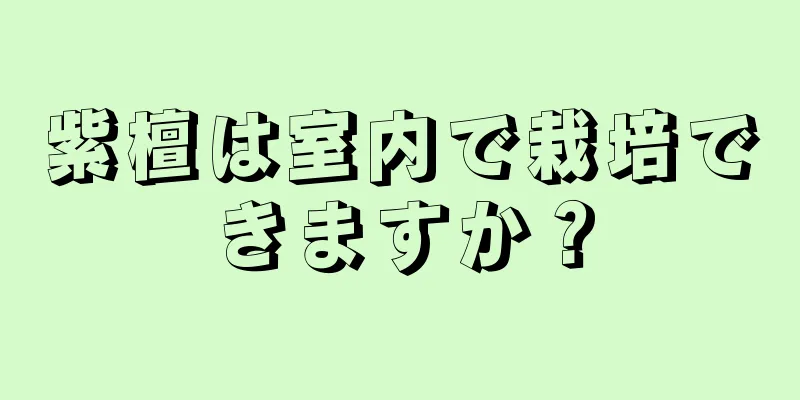 紫檀は室内で栽培できますか？