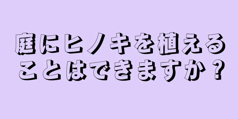 庭にヒノキを植えることはできますか？