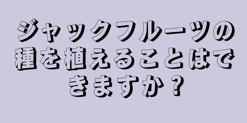 ジャックフルーツの種を植えることはできますか？