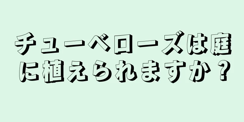 チューベローズは庭に植えられますか？