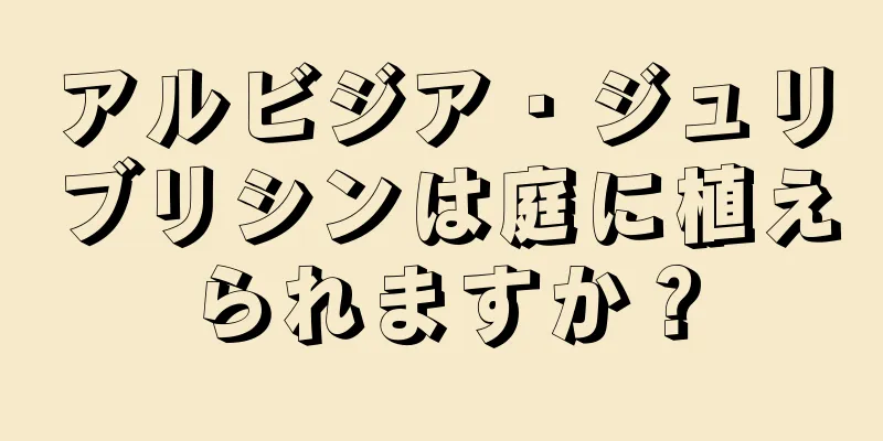 アルビジア・ジュリブリシンは庭に植えられますか？
