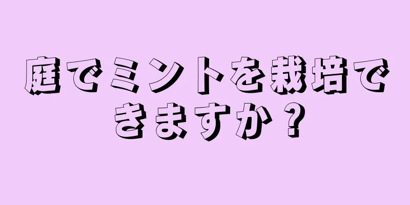 庭でミントを栽培できますか？