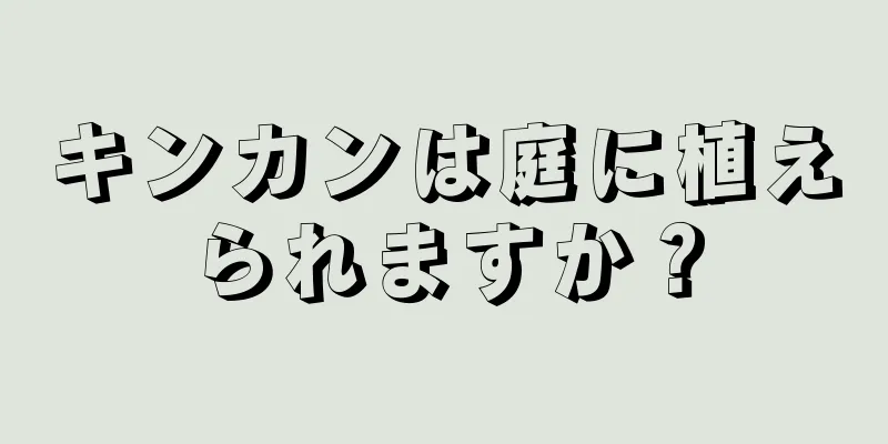 キンカンは庭に植えられますか？