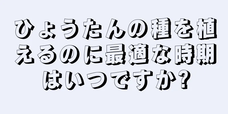ひょうたんの種を植えるのに最適な時期はいつですか?