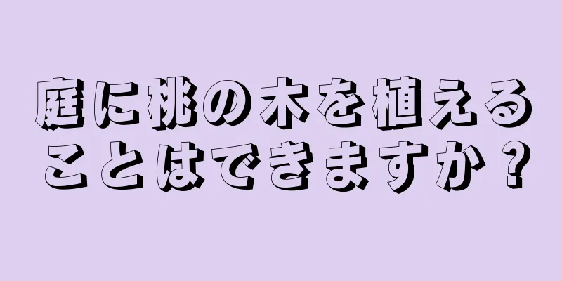 庭に桃の木を植えることはできますか？