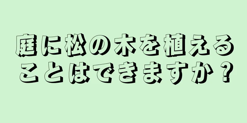 庭に松の木を植えることはできますか？