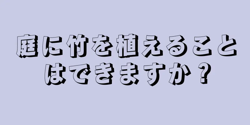 庭に竹を植えることはできますか？