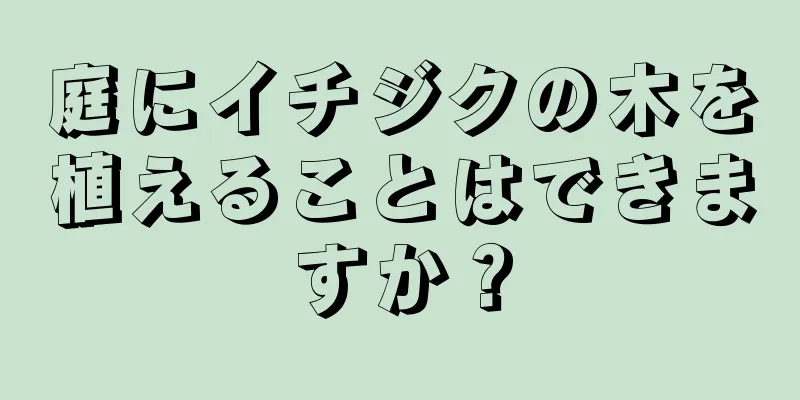 庭にイチジクの木を植えることはできますか？