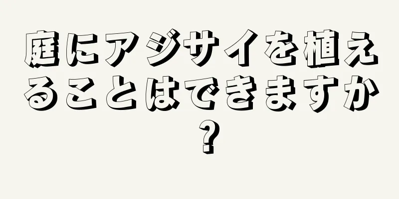 庭にアジサイを植えることはできますか？