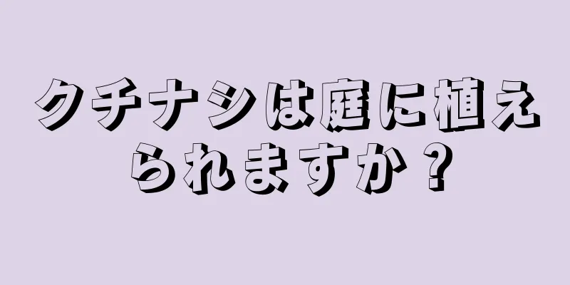 クチナシは庭に植えられますか？