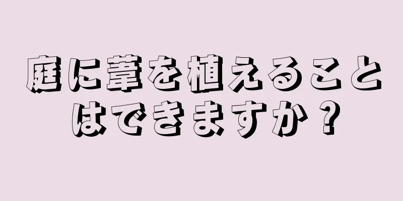 庭に葦を植えることはできますか？