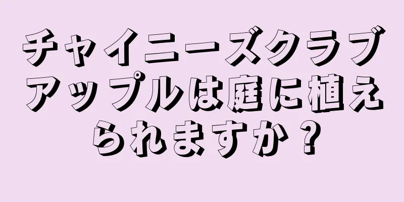チャイニーズクラブアップルは庭に植えられますか？