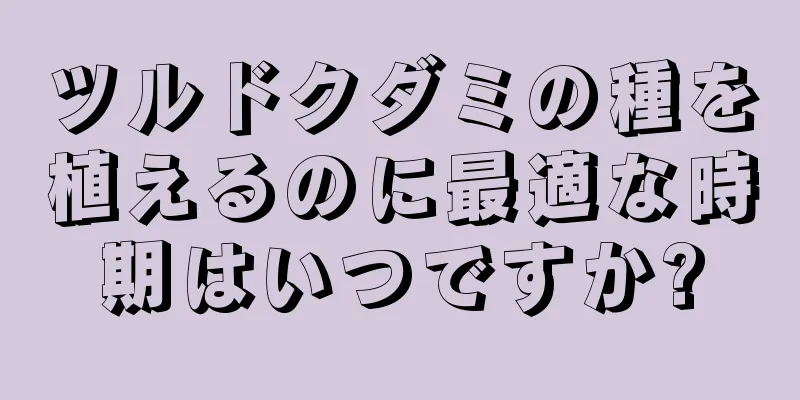 ツルドクダミの種を植えるのに最適な時期はいつですか?