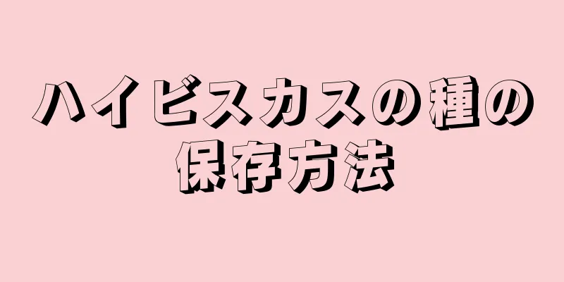 ハイビスカスの種の保存方法