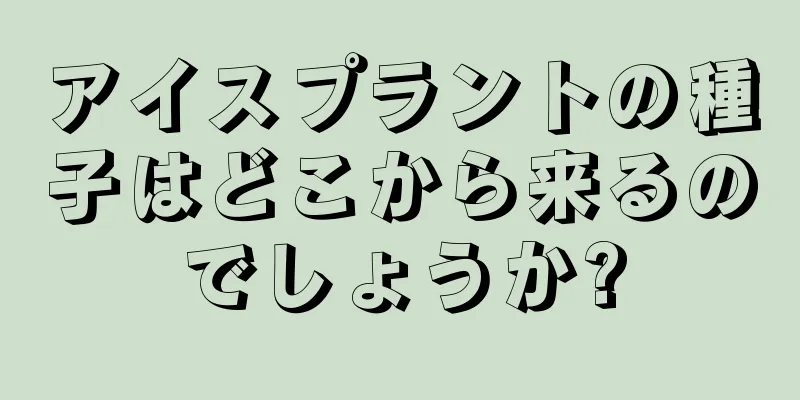 アイスプラントの種子はどこから来るのでしょうか?
