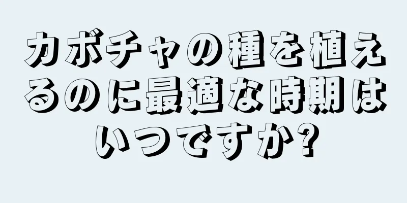 カボチャの種を植えるのに最適な時期はいつですか?