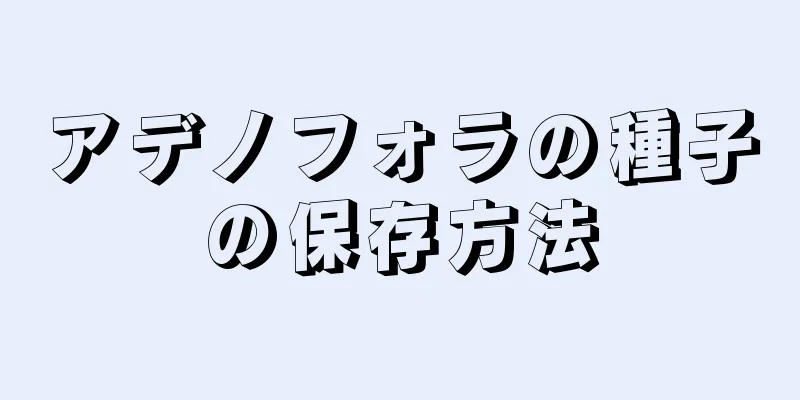 アデノフォラの種子の保存方法