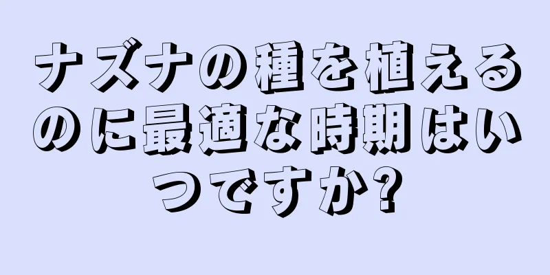 ナズナの種を植えるのに最適な時期はいつですか?