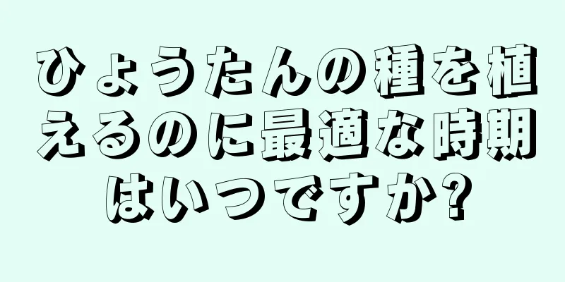 ひょうたんの種を植えるのに最適な時期はいつですか?