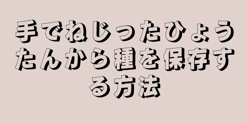 手でねじったひょうたんから種を保存する方法