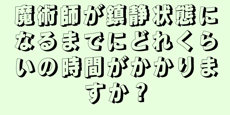 魔術師が鎮静状態になるまでにどれくらいの時間がかかりますか？