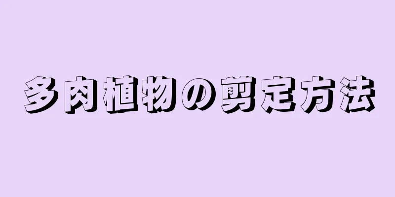多肉植物の剪定方法