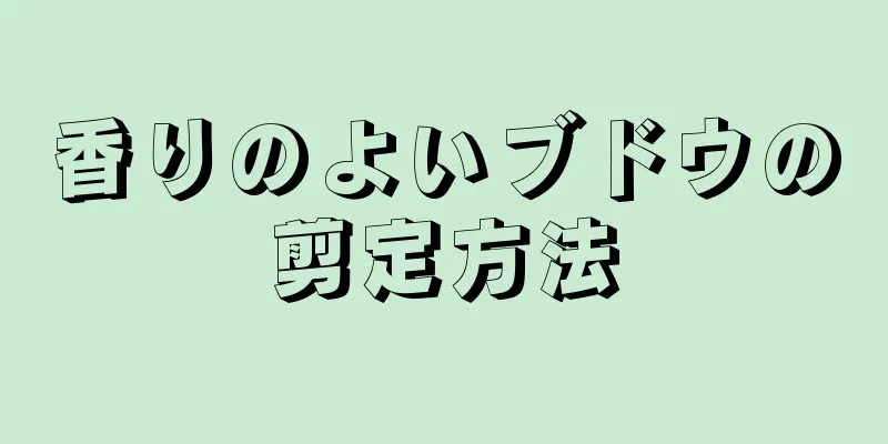 香りのよいブドウの剪定方法