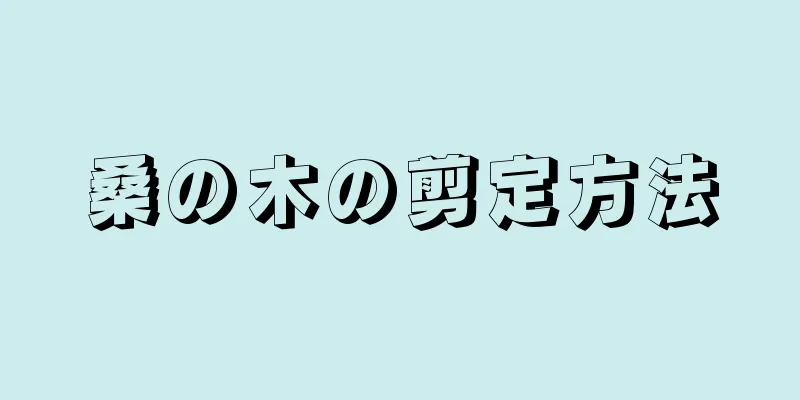 桑の木の剪定方法