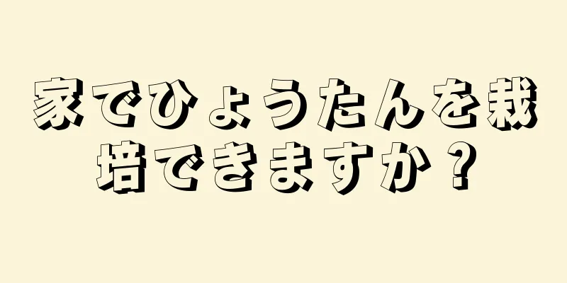 家でひょうたんを栽培できますか？
