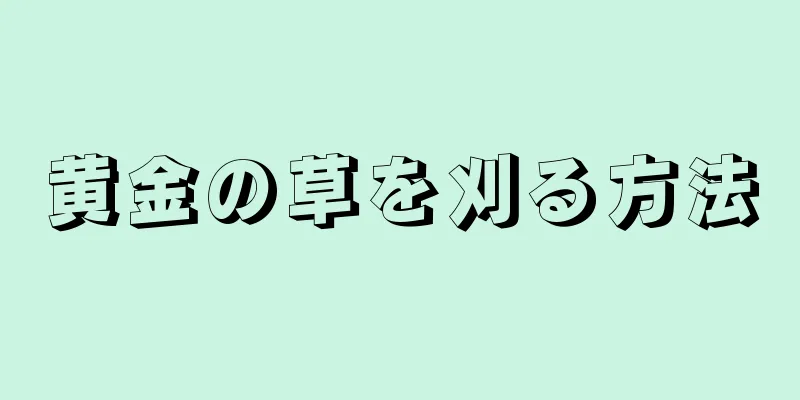 黄金の草を刈る方法