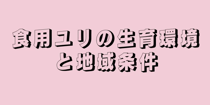 食用ユリの生育環境と地域条件
