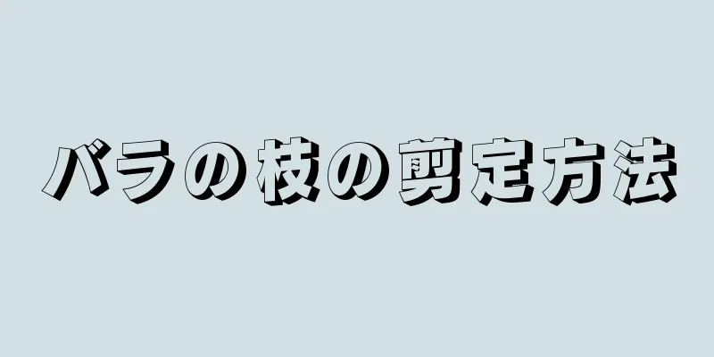 バラの枝の剪定方法