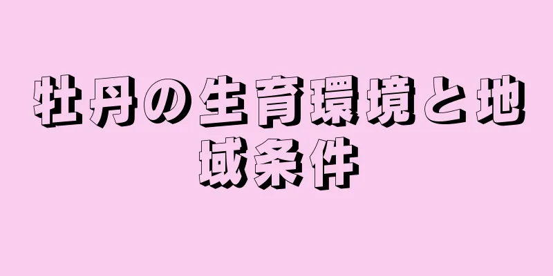 牡丹の生育環境と地域条件