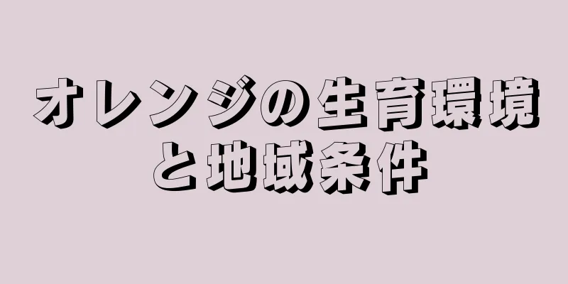 オレンジの生育環境と地域条件