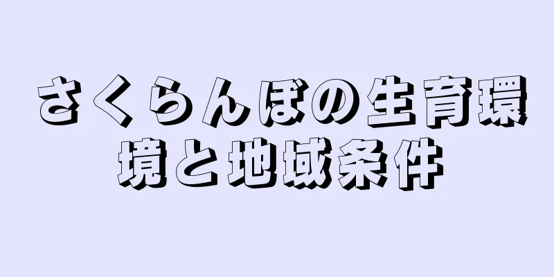 さくらんぼの生育環境と地域条件