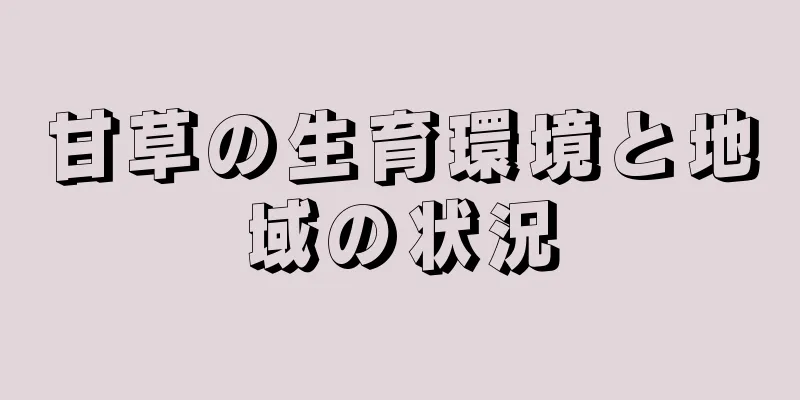 甘草の生育環境と地域の状況