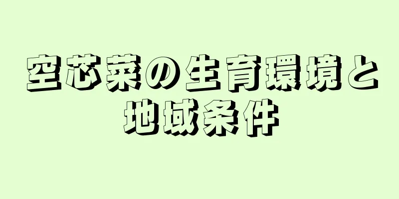 空芯菜の生育環境と地域条件
