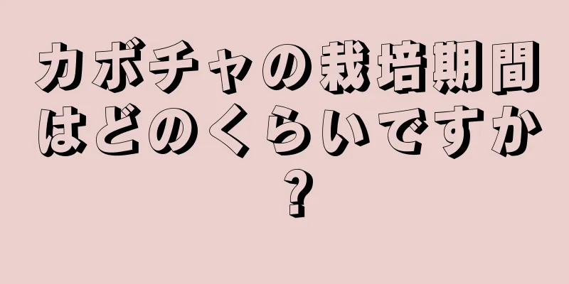 カボチャの栽培期間はどのくらいですか？