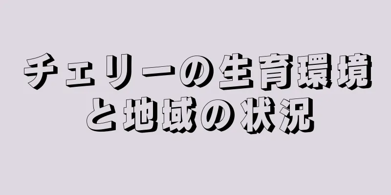 チェリーの生育環境と地域の状況